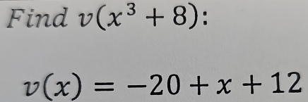 Find v(x^3+8) :
v(x)=-20+x+12