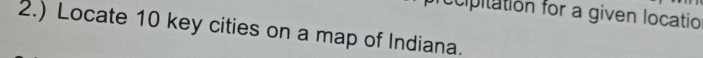 cipitation for a given locatio 
2.) Locate 10 key cities on a map of Indiana.