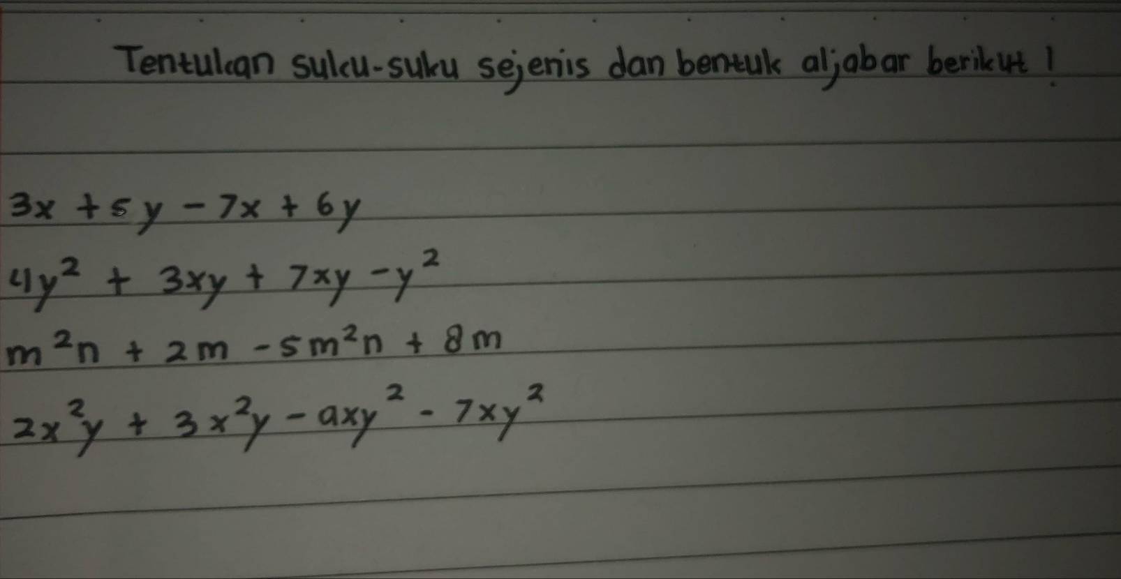 Tentulcan sulcu-suku sejenis dan bentul aljabar berikut!
3x+5y-7x+6y
4y^2+3xy+7xy-y^2
m^2n+2m-5m^2n+8m
2x^2y+3x^2y-axy^2-7xy^2