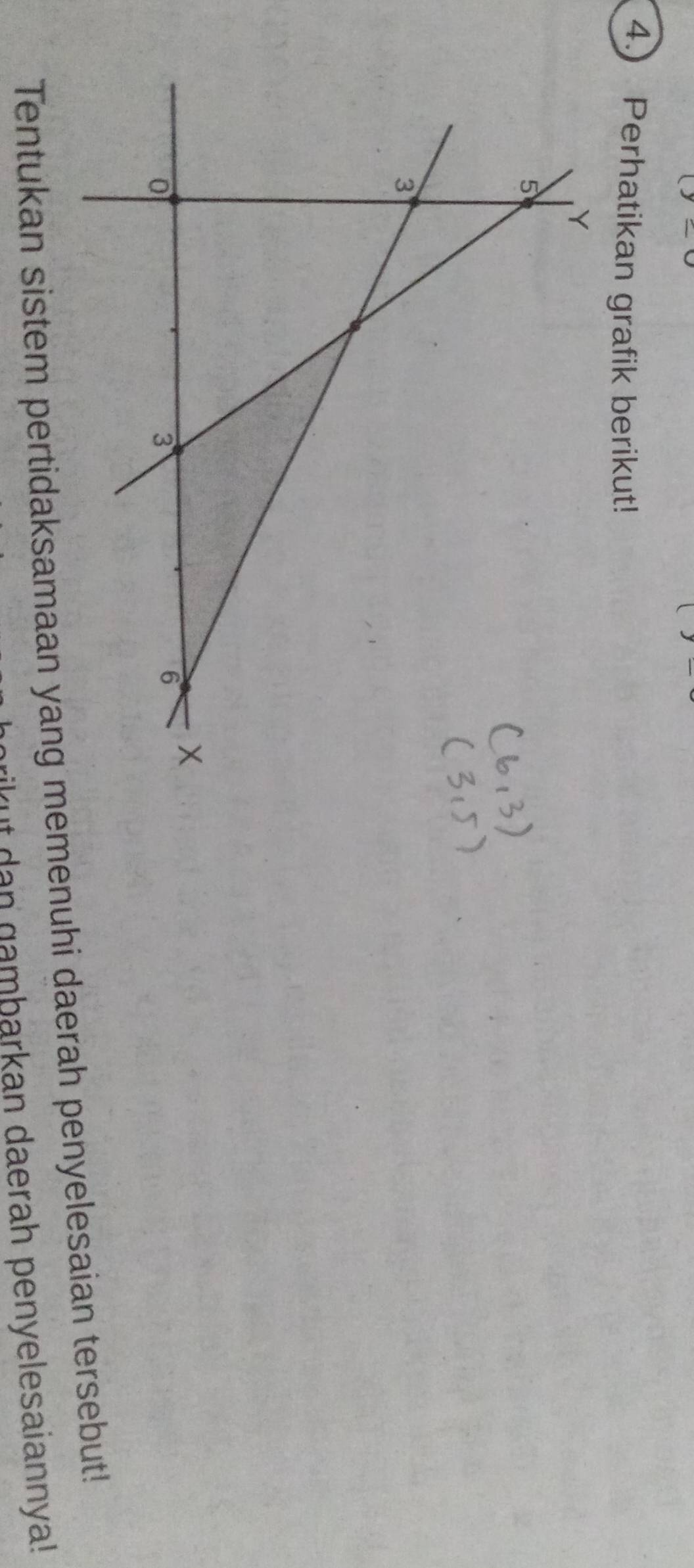 4.) Perhatikan grafik berikut! 
Tentukan sistem pertidaksamaan yang memenuhi daerah penyelesaian tersebut! 
rut dan gambarkan daerah penyelesaiannya!