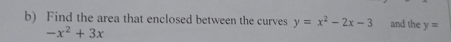 Find the area that enclosed between the curves y=x^2-2x-3 and the y=
-x^2+3x