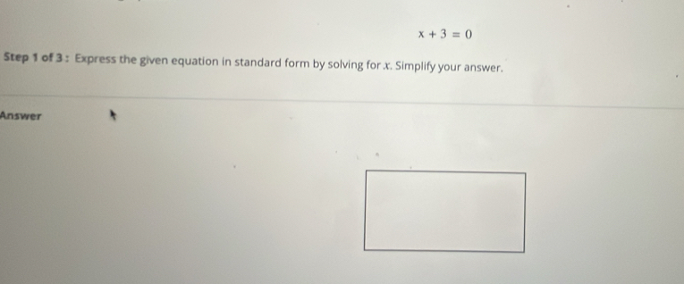 x+3=0
Step 1 of 3 : Express the given equation in standard form by solving for x. Simplify your answer. 
Answer