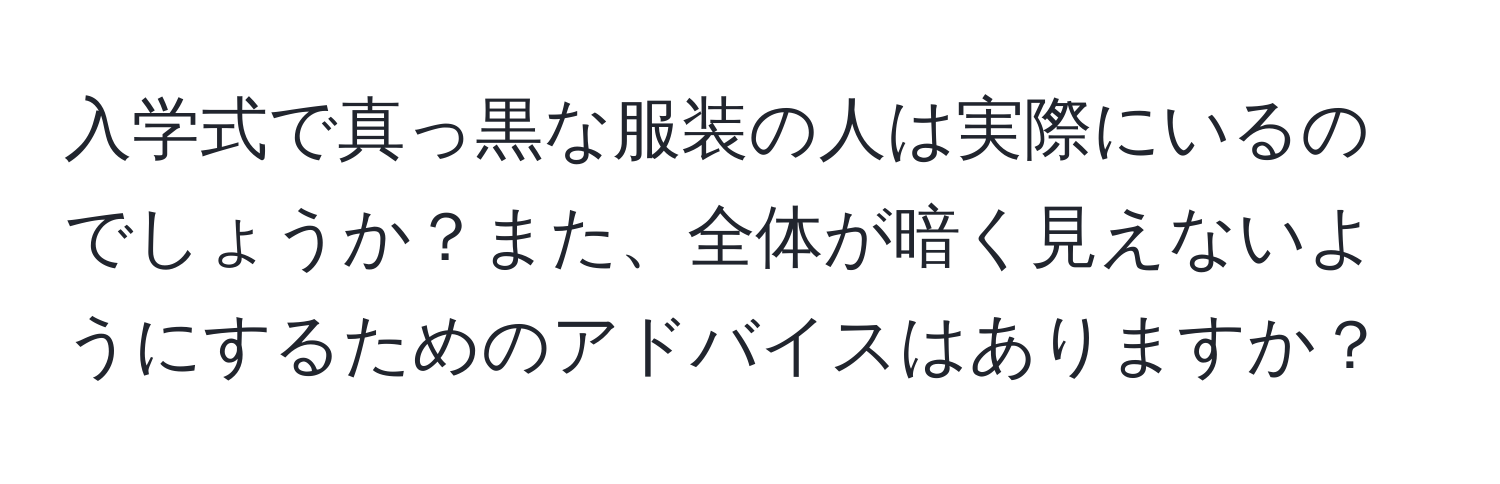 入学式で真っ黒な服装の人は実際にいるのでしょうか？また、全体が暗く見えないようにするためのアドバイスはありますか？