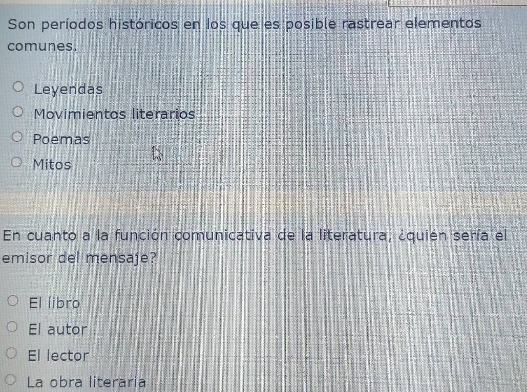 Son períodos históricos en los que es posible rastrear elementos
comunes.
Leyendas
Movimientos literarios
Poemas
Mitos
En cuanto a la función comunicativa de la literatura, ¿quién sería el
emisor del mensaje?
El libro
El autor
El lector
La obra literaría