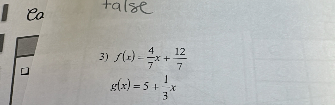 Co
3) f(x)= 4/7 x+ 12/7 
g(x)=5+ 1/3 x