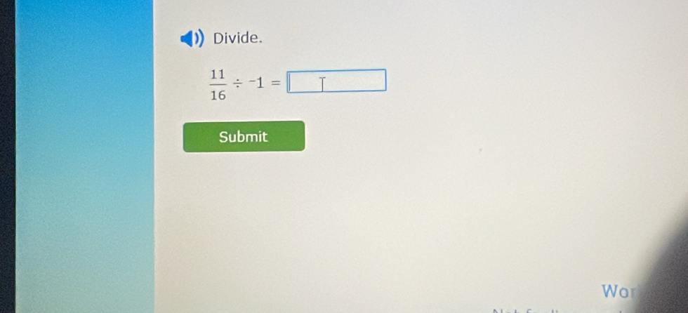 Divide.
 11/16 / -1=□
Submit 
Wor