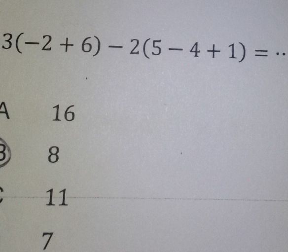 3(-2+6)-2(5-4+1)= _
4 16
8
11
7