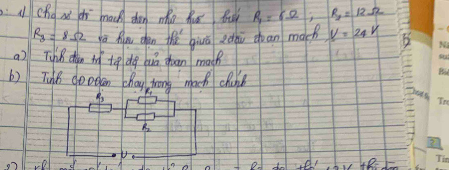 A cho só dr mach dhàn mho Ave Bu R_1=6Omega; R_2=12Omega
R_3=8Omega yō Amu chén thé giuā zthi cuan mach V=24V
a) TB din h tq dg ua coan mach 
b) TuB doogen chay zrng mach chin
R_3
R_2
D.