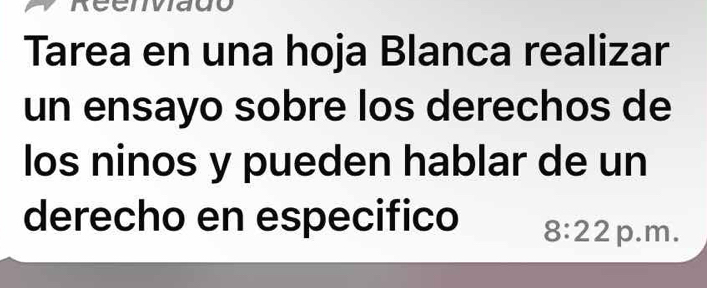 Tarea en una hoja Blanca realizar 
un ensayo sobre los derechos de 
los ninos y pueden hablar de un 
derecho en especifico 8:22 p.m.