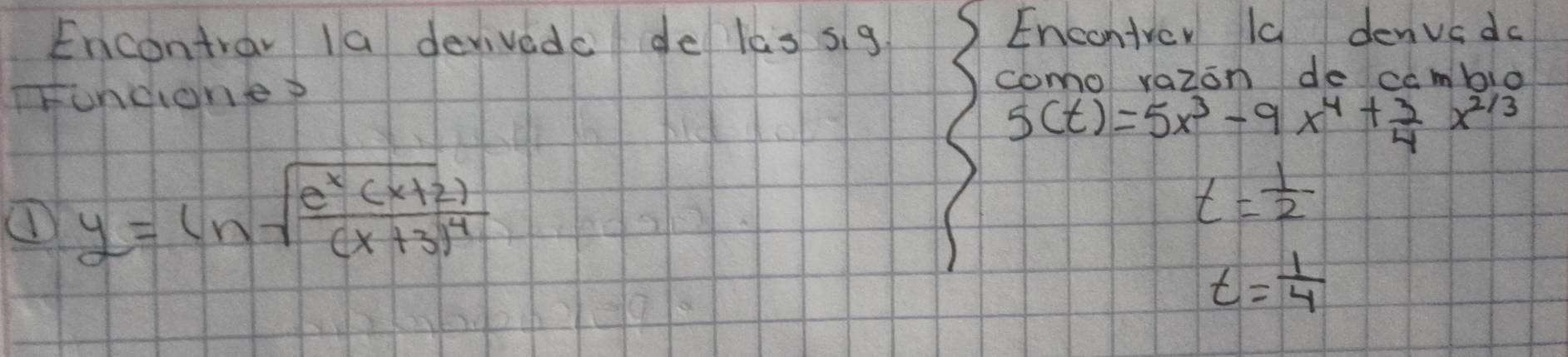 Encontrar la devivede de las sig 
Encontver 1d denvcdc 
comol vazon de cambio 
Tundiones
5(t)=5x^3-9x^4+ 3/4 x^(2/3)
① y=ln sqrt(frac e^x(x+2))(x+3)^4
t= 1/2 
t= 1/4 