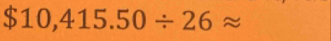 $10,415.50/ 26approx