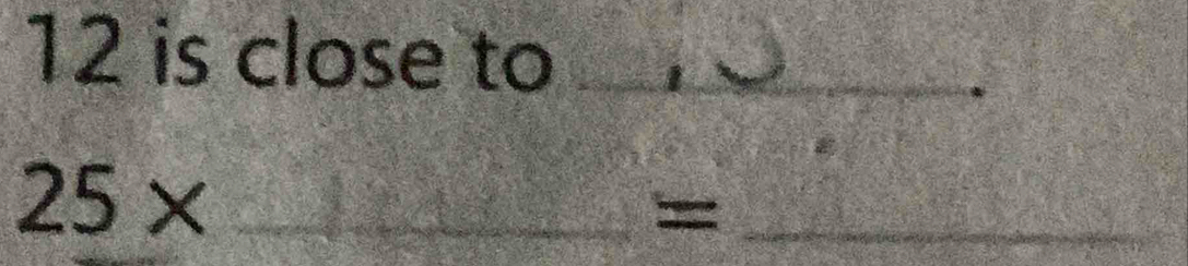 12 is close to_ _ 
_ 25*
_=