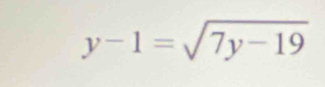 y-1=sqrt(7y-19)