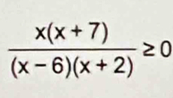  (x(x+7))/(x-6)(x+2) ≥ 0