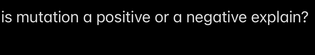 is mutation a positive or a negative explain?