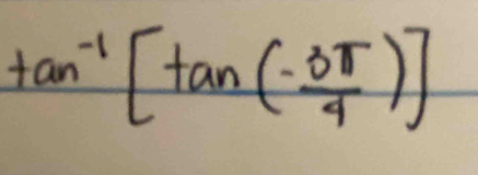 tan^(-1)[tan ( (-3π )/4 )]