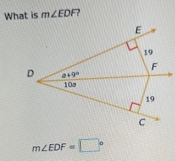 What is m∠ EDF 7
E
19
F
D a+9°
10ª
19
C
m∠ EDF=□°