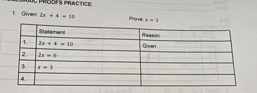 BRAIC PROOFS PRACTICE:
1. Given: 2x+4=10 Prove: x=3