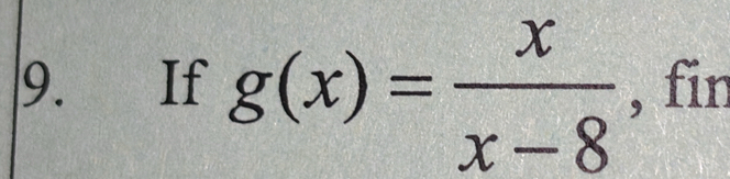 If g(x)= x/x-8  , fin