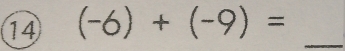 14 (-6)+(-9)= _