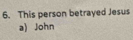 This person betrayed Jesus
a) John