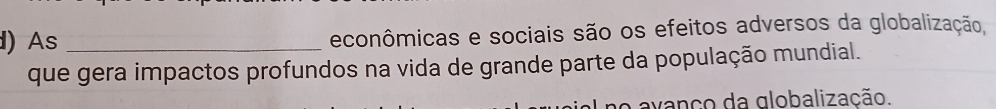 ) As_
econômicas e sociais são os efeitos adversos da globalização,
que gera impactos profundos na vida de grande parte da população mundial.
avanço da globalização.