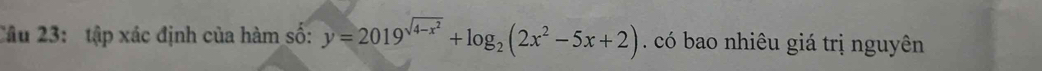 tập xác định của hàm số: y=2019^(sqrt(4-x^2))+log _2(2x^2-5x+2) có bao nhiêu giá trị nguyên