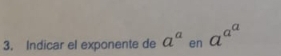 Indicar el exponente de a^a en a^(a^a)