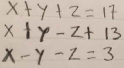 x+y+z=17
x+y-z+13
x-y-z=3