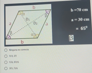 b=70 cm
a=30 cm
=65°
B
Ninguna es correcta
π/3, 2Π
/6, 5Π/6
3/, /6