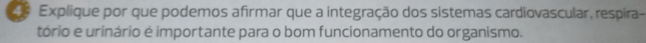 4e Explique por que podemos afirmar que a integração dos sistemas cardiovascular, respira- 
tório e urinário é importante para o bom funcionamento do organismo.