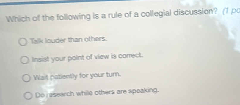 Solved: Which of the following is a rule of a collegial discussion? (1 ...