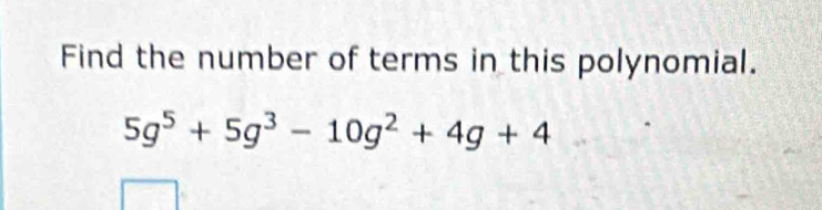 Find the number of terms in this polynomial.
5g^5+5g^3-10g^2+4g+4