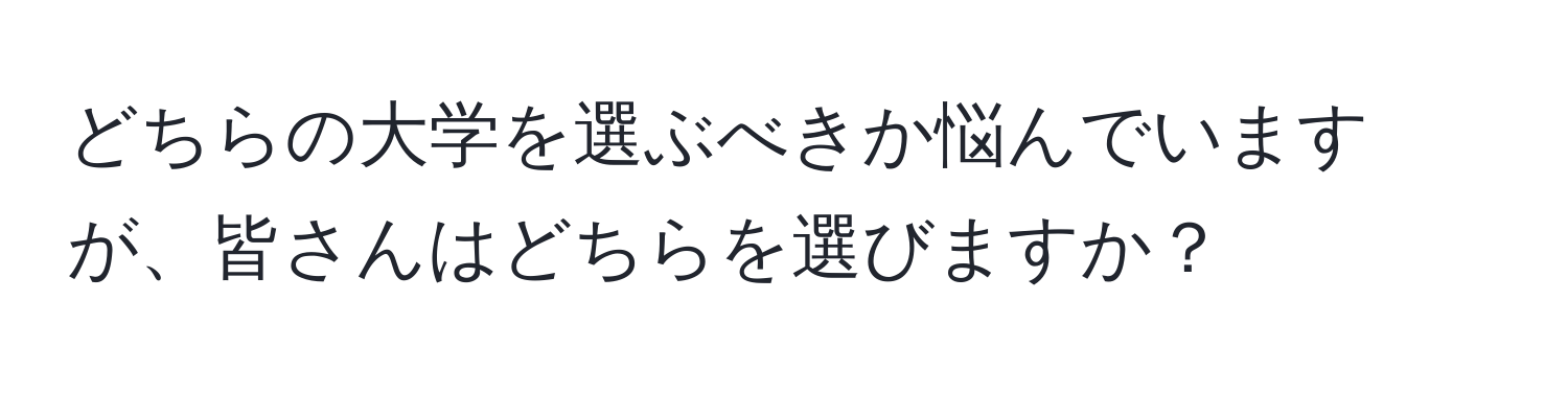 どちらの大学を選ぶべきか悩んでいますが、皆さんはどちらを選びますか？