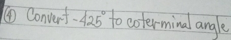 ④Convenf -425° to coterminal angle