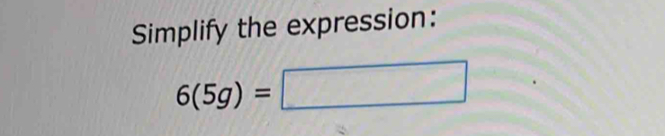 Simplify the expression:
6(5g)=□