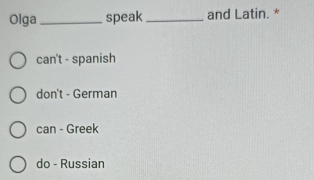 Olga _speak _and Latin. *
can't - spanish
don't - German
can - Greek
do - Russian