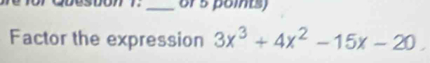 or 5 points) 
Factor the expression 3x^3+4x^2-15x-20.