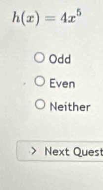 h(x)=4x^5
Odd
Even
Neither
Next Quest