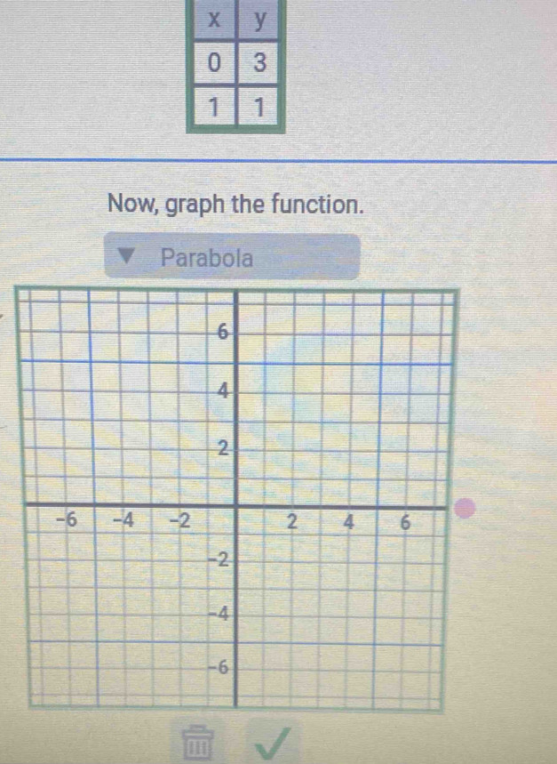 Now, graph the function. 
Parabola
H