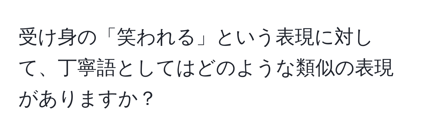 受け身の「笑われる」という表現に対して、丁寧語としてはどのような類似の表現がありますか？