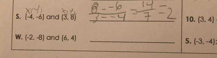 (-4,-6) and (3,8) _10. (3,4)
W. (-2,-8) and (6,4) _5. (-3,-4);