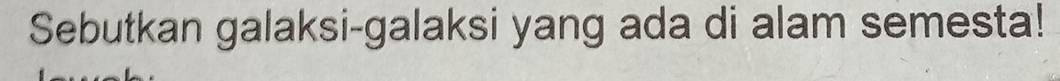 Sebutkan galaksi-galaksi yang ada di alam semesta!