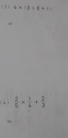 ( 3 ) 4* (3/ 8+1)
=
(4 )  2/5 *  1/4 + 2/3 
=