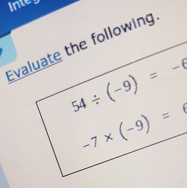 ine 
Evaluate the following
54/ (-9)=-6
-7* (-9)=6