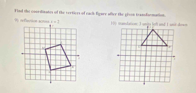 Find the coordinates of the vertices of each figure after the given transformation.
9) reflection across