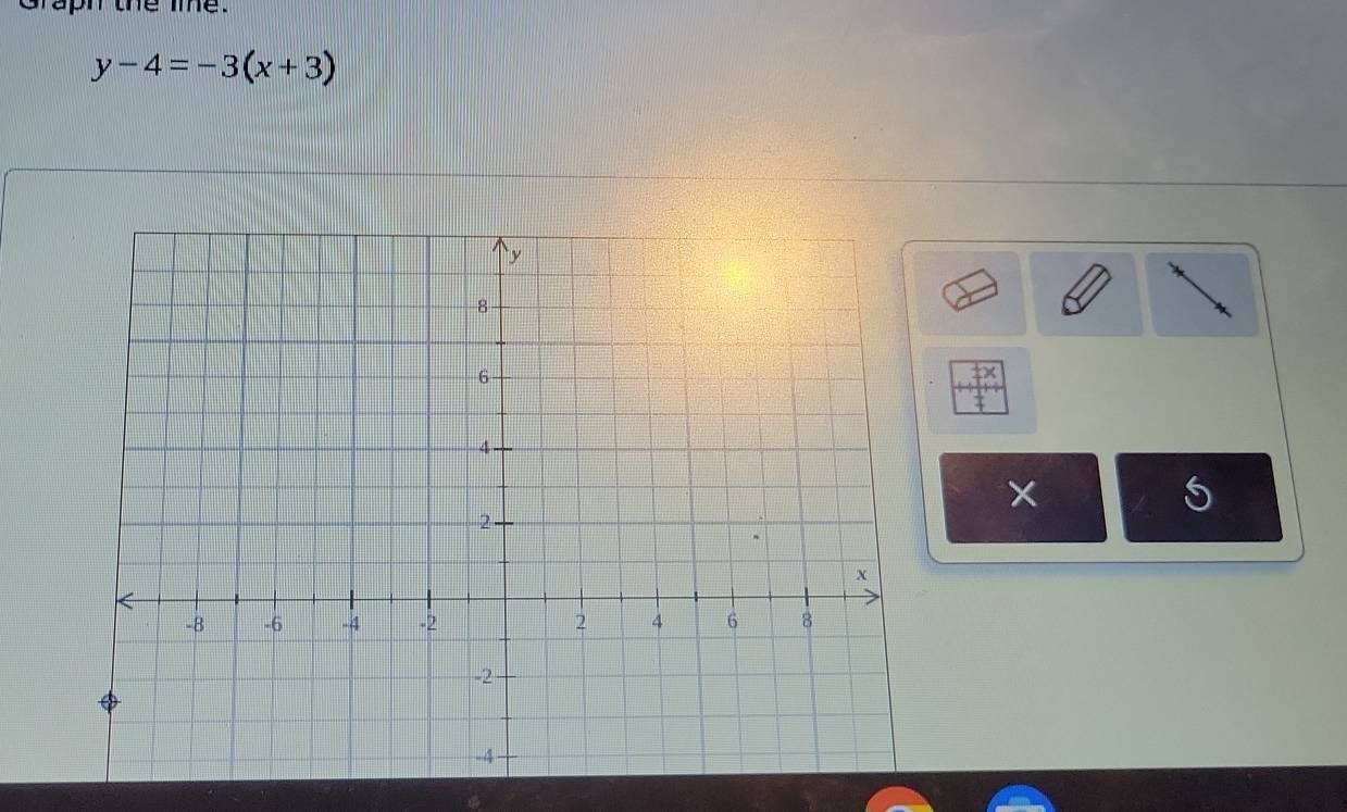 Graph the lme.
y-4=-3(x+3)
× 
S