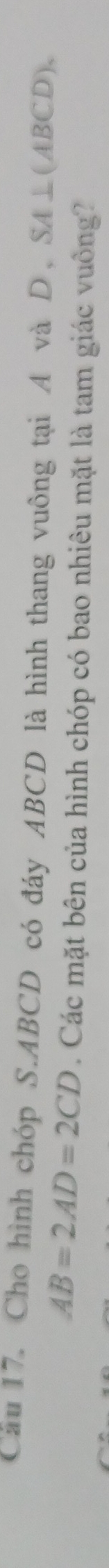 Cầu 17. Cho hình chóp S. ABCD có đáy ABCD là hình thang vuông tại A và D, SA⊥ (ABCD).
AB=2AD=2CD Các mặt bên của hình chóp có bao nhiêu mặt là tam giác vuông?