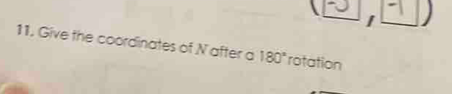 _ [-0], 12 
11. Give the coordinates of N after a 180° rotation