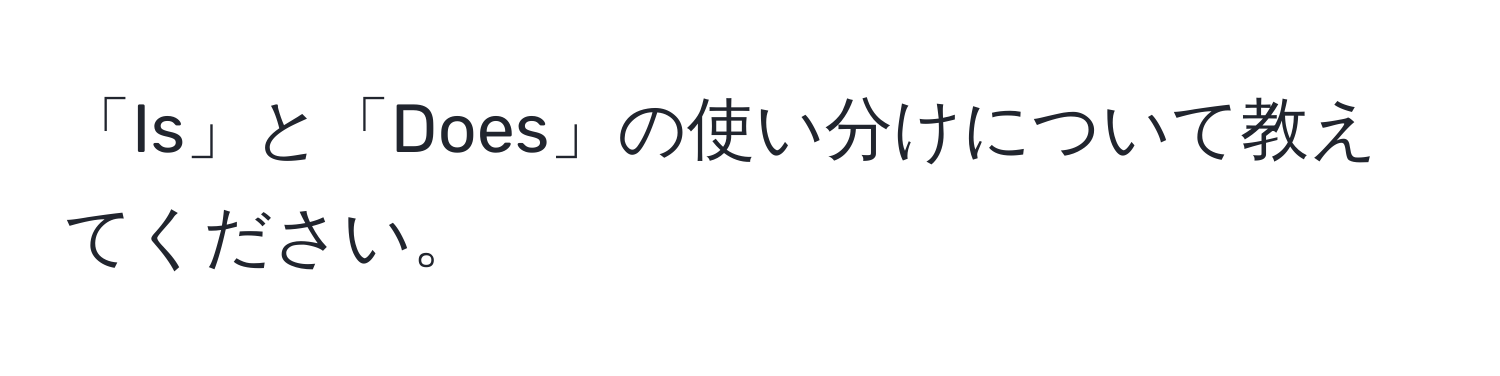 「Is」と「Does」の使い分けについて教えてください。